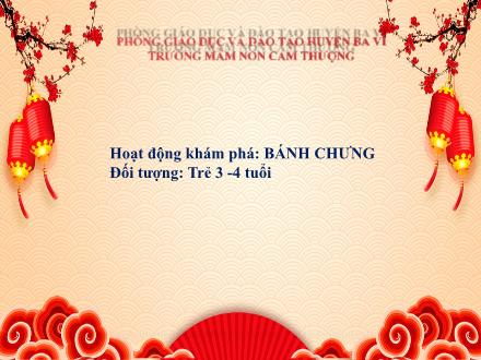 Bài giảng Lớp Mầm - Hoạt động khám phá: Bánh chưng - Trường Mầm non Cam Thượng