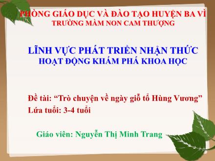 Bài giảng Lớp Mầm - Phát triển nhận thức - Đề tài: “Trò chuyện về ngày giỗ tổ Hùng Vương” - Nguyễn Thị Minh Trang