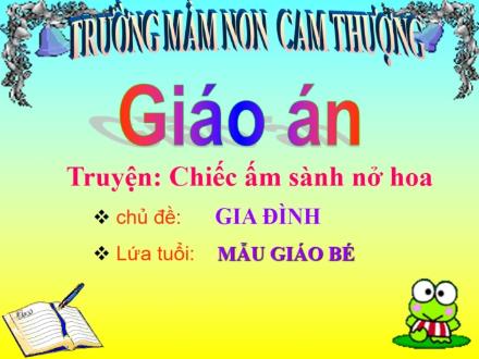 Bài giảng Lớp Mầm - Truyện: Chiếc ấm sành nở hoa - Trường Mầm non Cam Thượng
