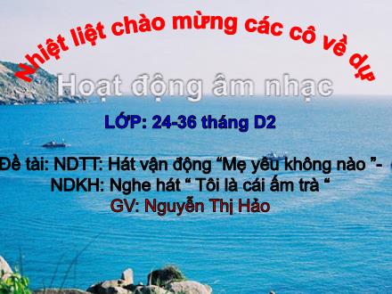 Bài giảng Lớp Nhà trẻ - Hoạt động âm nhạc - Hát vận động “Mẹ yêu không nào” - Nguyễn Thị Hảo