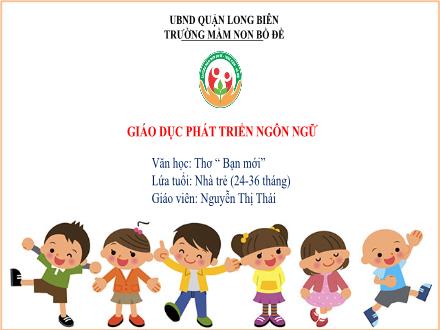 Bài giảng Lớp Nhà trẻ - Phát triển ngôn ngữ - Thơ: Bạn mới - Nguyễn Thị Thái