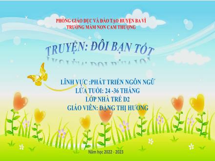 Bài giảng Lớp Nhà trẻ - Phát triển ngôn ngữ - Truyện: Đôi bạn tốt - Năm học 2022-2023 - Đặng Thị Hương