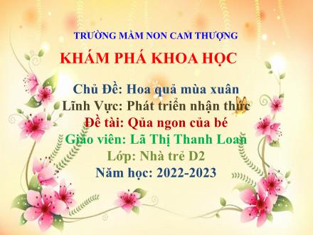 Bài giảng Lớp Nhà trẻ - Phát triển nhận thức - Đề tài: Quả ngon của bé - Năm học 2022-2023 - Lã Thị Thanh Loan