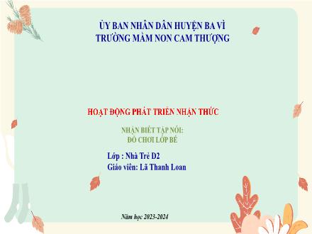Bài giảng Lớp Nhà trẻ - Phát triển nhận thức - Nhận biết tập nói: Đồ chơi lớp bé - Lã Thanh Loan