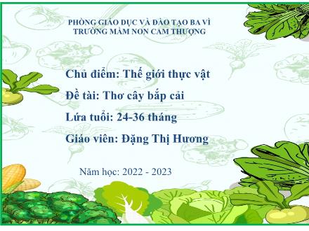 Bài giảng Lớp Nhà trẻ - Thế giới thực vật - Đề tài: Thơ cây bắp cải - Năm học 2022-2023 - Đặng Thị Hương