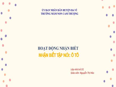Bài giảng Nhà trẻ - Hoạt động nhận biết: Nhận biết tập nói: Ô tô - Nguyễn Thị Hảo
